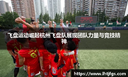 飞盘运动崛起杭州飞盘队展现团队力量与竞技精神