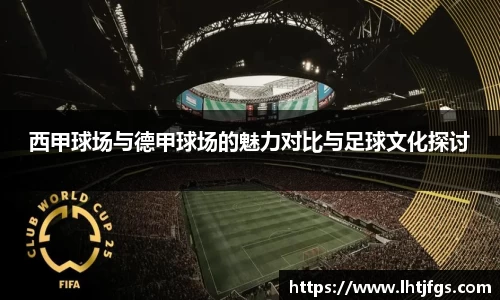 西甲球场与德甲球场的魅力对比与足球文化探讨