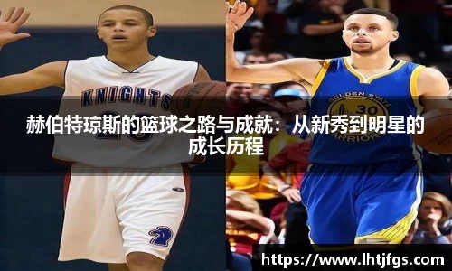 赫伯特琼斯的篮球之路与成就：从新秀到明星的成长历程