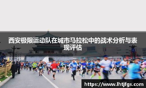 西安极限运动队在城市马拉松中的战术分析与表现评估
