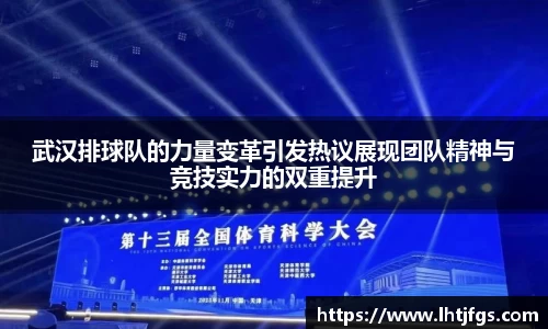 武汉排球队的力量变革引发热议展现团队精神与竞技实力的双重提升